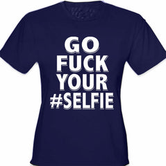 Go F*ck Your #Selfie Girl's T-Shirt