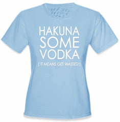 Hakuna Some Vodka (It Means Get Wasted) Girl's T-Shirt