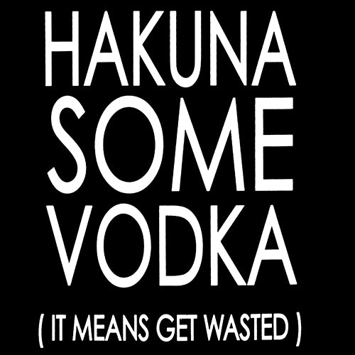 Hakuna Some Vodka (It Means Get Wasted) Men's T-Shirt