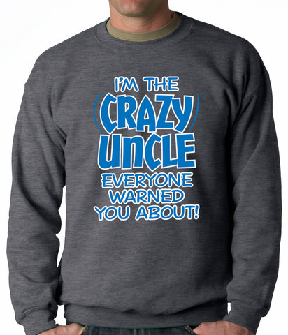 I Am The Crazy Uncle Everyone Warned You About Adult Crewneck