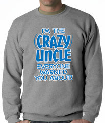 I Am The Crazy Uncle Everyone Warned You About Adult Crewneck