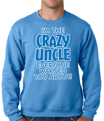 I Am The Crazy Uncle Everyone Warned You About Adult Crewneck