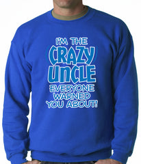 I Am The Crazy Uncle Everyone Warned You About Adult Crewneck