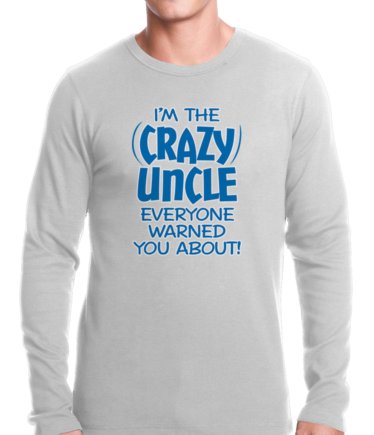 I Am The Crazy Uncle Everyone Warned You About Thermal Shirt