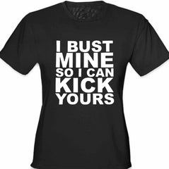 I Bust Mine So I Can Kick Yours Girl's T-Shirt