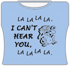 I Can't Hear You Girls T-Shirt