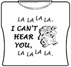 I Can't Hear You Girls T-Shirt