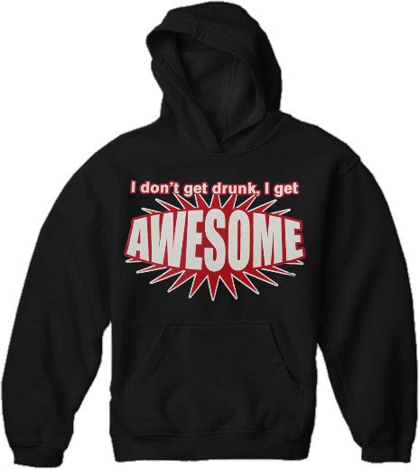 I Don't Get Drunk I Get AWESOME Hoodie –