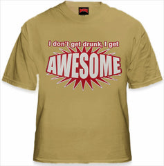 I Don't Get Drunk I Get AWESOME T-Shirt