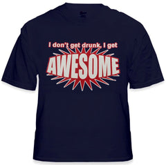I Don't Get Drunk I Get AWESOME T-Shirt