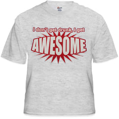 I Don't Get Drunk I Get AWESOME T-Shirt