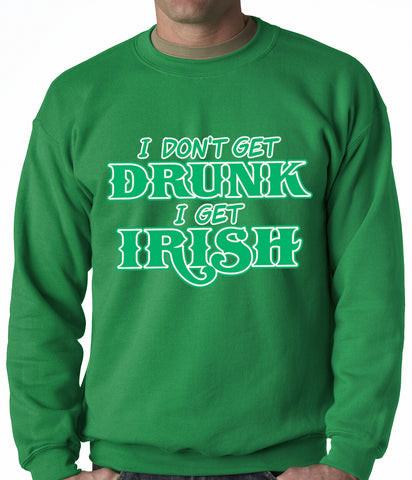I Don't Get Drunk, I Get Irish Adult Crewneck