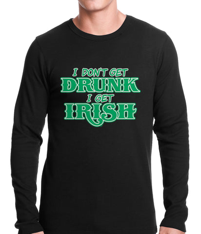 I Don't Get Drunk, I Get Irish Thermal Shirt