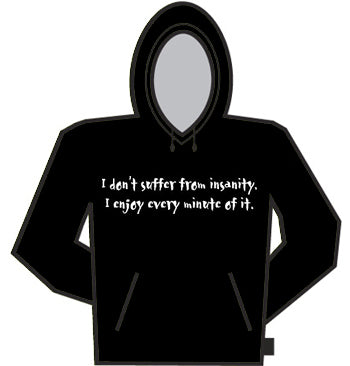 I Don't Suffer From Insanity Hoodie