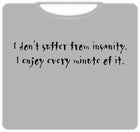I Don't Suffer From Insanity T-Shirt