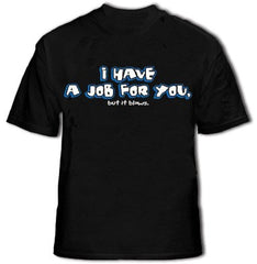 I Have A Job For You Men's T-Shirt