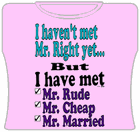 I Haven't Met Mr. Right Yet... Girls T-Shirt