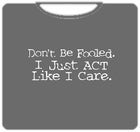 I Just Act Like I Care T-Shirt