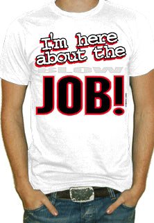 I'm Here About The Blow Job T-Shirt