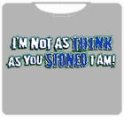 I'm Not As Think As You Stoned I Am T-Shirt
