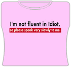 I'm Not Fluent In Idiot Girls T-Shirt