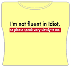 I'm Not Fluent In Idiot Girls T-Shirt