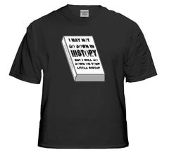 I May Not Go Down in History T-Shirt