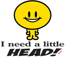 I Need A Little Head T-Shirt