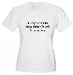 I Only Drink To Girls T-Shirt