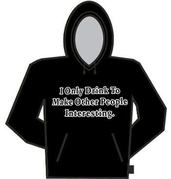 I Only Drink  to Make Other People More Interesting Hoodie