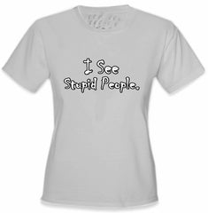 I See Stupid People Girls T-Shirt
