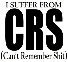 I Suffer From CRS (Can't Remember Shit) Girls T-Shirt