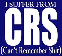 I Suffer From CRS (Can't Remember Shit) T-Shirt