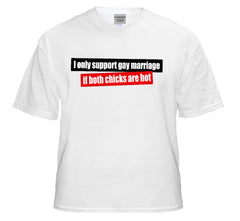 I Support Gay Marriage If Botch Chicks Are Hot T-Shirt