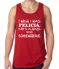 I Wish I Was Felicia. She's Always Going Somewhere Tank Top