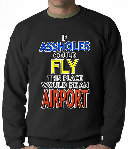 If Assholes Could Fly, This Place Would Be An Airport Crewneck Sweatshirt