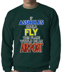 If Assholes Could Fly, This Place Would Be An Airport Crewneck Sweatshirt