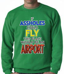 If Assholes Could Fly, This Place Would Be An Airport Crewneck Sweatshirt