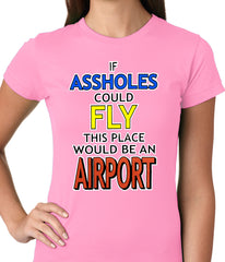 If Assholes Could Fly, This Place Would Be An Airport Girls T-shirt