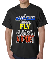 If Assholes Could Fly, This Place Would Be An Airport Mens T-shirt