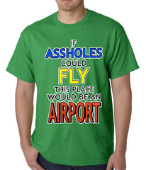 If Assholes Could Fly, This Place Would Be An Airport Mens T-shirt