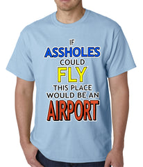 If Assholes Could Fly, This Place Would Be An Airport Mens T-shirt