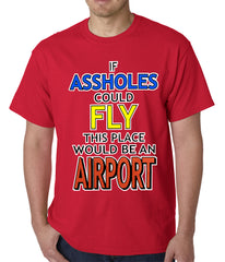 If Assholes Could Fly, This Place Would Be An Airport Mens T-shirt