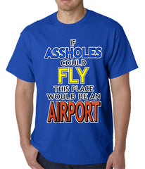 If Assholes Could Fly, This Place Would Be An Airport Mens T-shirt