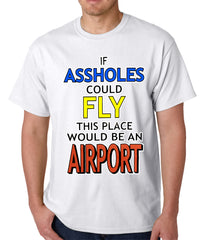 If Assholes Could Fly, This Place Would Be An Airport Mens T-shirt