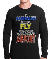 If Assholes Could Fly, This Place Would Be An Airport Thermal Shirt