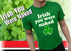 St. Patrick's Day Irish You Were Naked T-Shirt