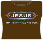 Jesus... Final Answer Girls T-Shirt