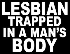 Lesbian Trapped In A Mans Body T-Shirt