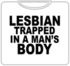 Lesbian Trapped In A Mans Body T-Shirt